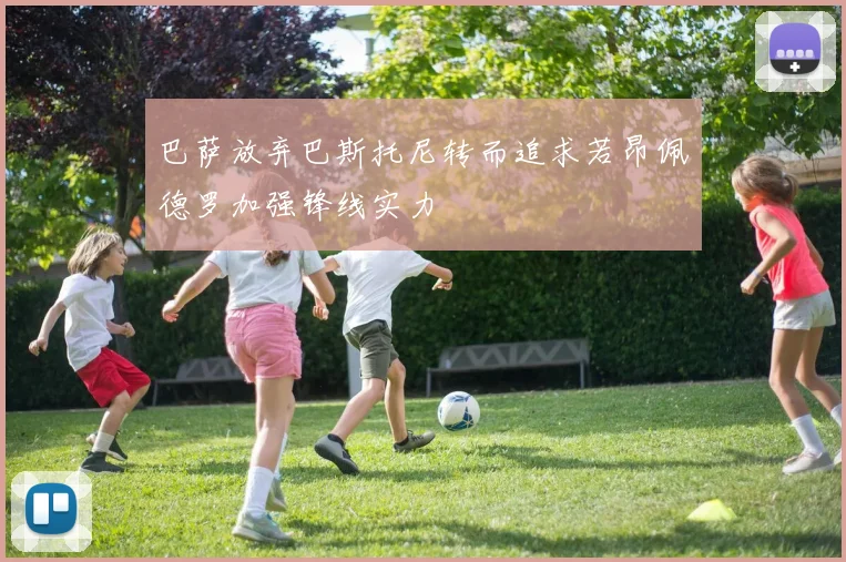 巴萨放弃巴斯托尼转而追求若昂佩德罗加强锋线实力